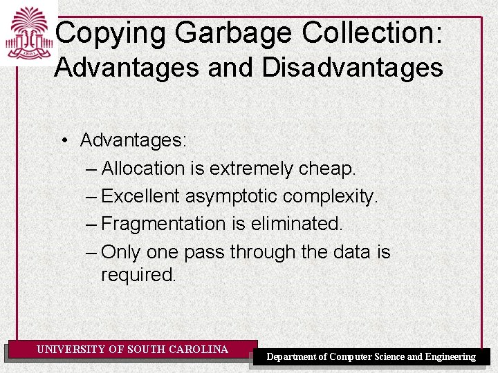 Copying Garbage Collection: Advantages and Disadvantages • Advantages: – Allocation is extremely cheap. –