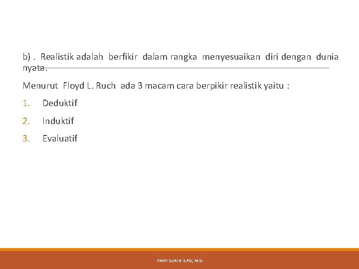 b). Realistik adalah berfikir dalam rangka menyesuaikan diri dengan dunia nyata. Menurut Floyd L.