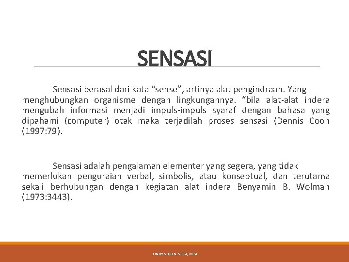 SENSASI Sensasi berasal dari kata “sense”, artinya alat pengindraan. Yang menghubungkan organisme dengan lingkungannya. SENSASI Sensasi berasal dari kata “sense”, artinya alat pengindraan. Yang menghubungkan organisme dengan lingkungannya.