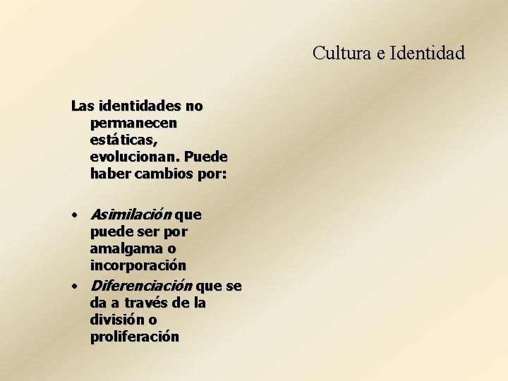 Cultura e Identidad Las identidades no permanecen estáticas, evolucionan. Puede haber cambios por: •