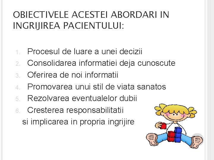 OBIECTIVELE ACESTEI ABORDARI IN INGRIJIREA PACIENTULUI: Procesul de luare a unei decizii 2. Consolidarea