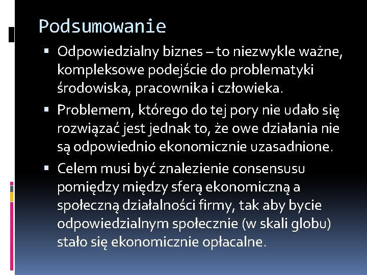 Podsumowanie Odpowiedzialny biznes – to niezwykle ważne, kompleksowe podejście do problematyki środowiska, pracownika i