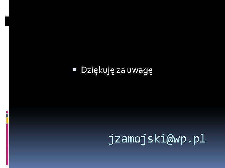Dziękuję za uwagę jzamojski@wp. pl Dziękuję za uwagę jzamojski@wp. pl