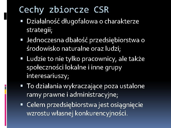 Cechy zbiorcze CSR Działalność długofalowa o charakterze strategii; Jednoczesna dbałość przedsiębiorstwa o środowisko naturalne Cechy zbiorcze CSR Działalność długofalowa o charakterze strategii; Jednoczesna dbałość przedsiębiorstwa o środowisko naturalne