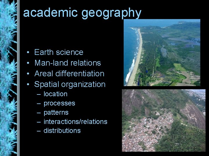 academic geography • • Earth science Man-land relations Areal differentiation Spatial organization – –