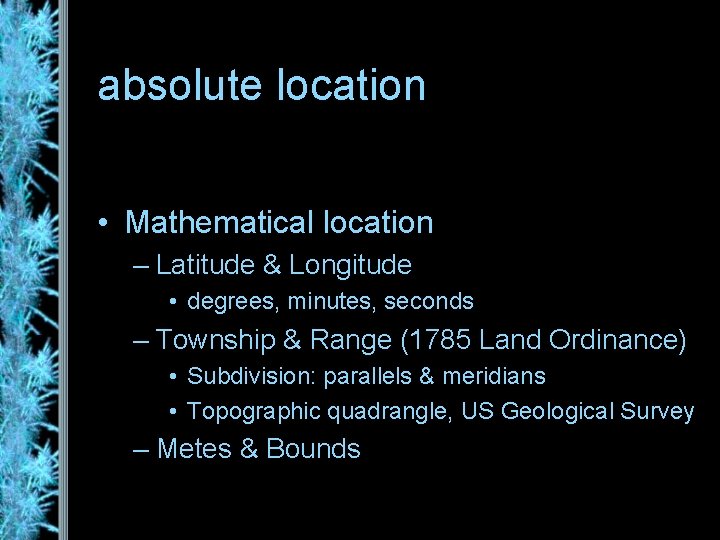 absolute location • Mathematical location – Latitude & Longitude • degrees, minutes, seconds –