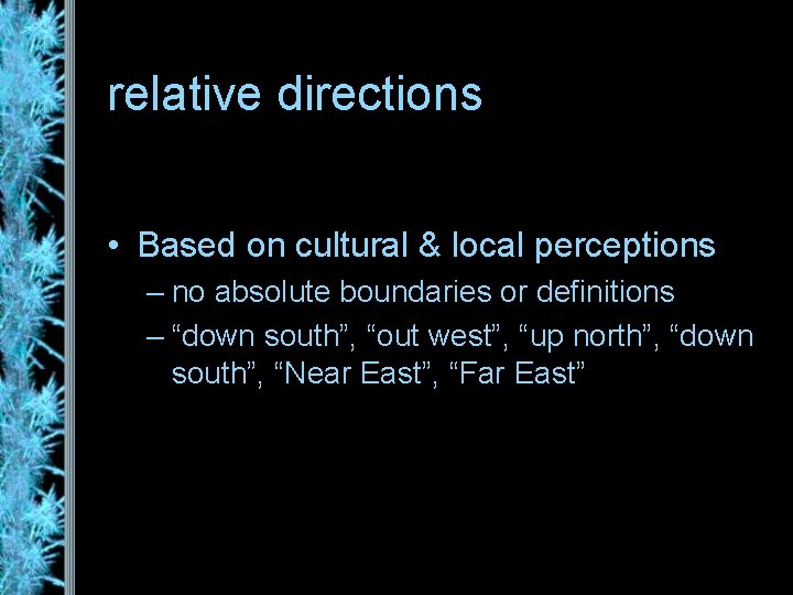 relative directions • Based on cultural & local perceptions – no absolute boundaries or