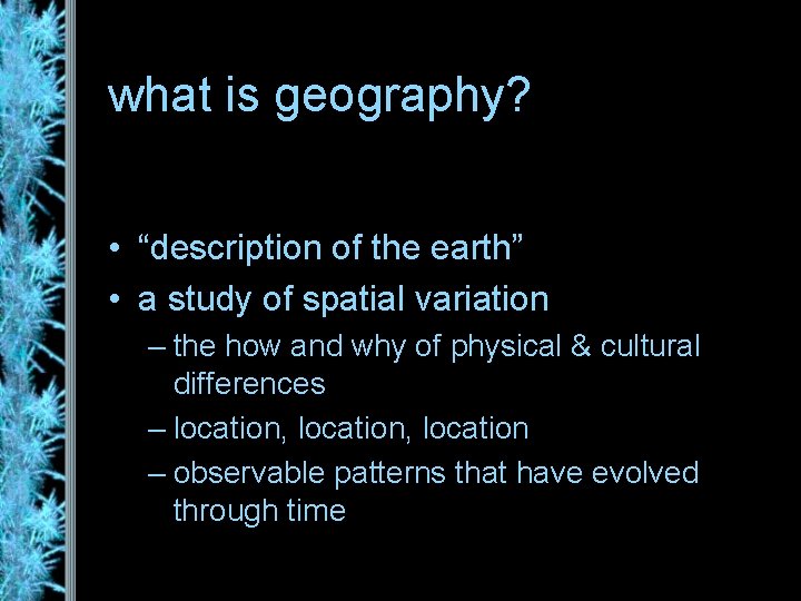 what is geography? • “description of the earth” • a study of spatial variation