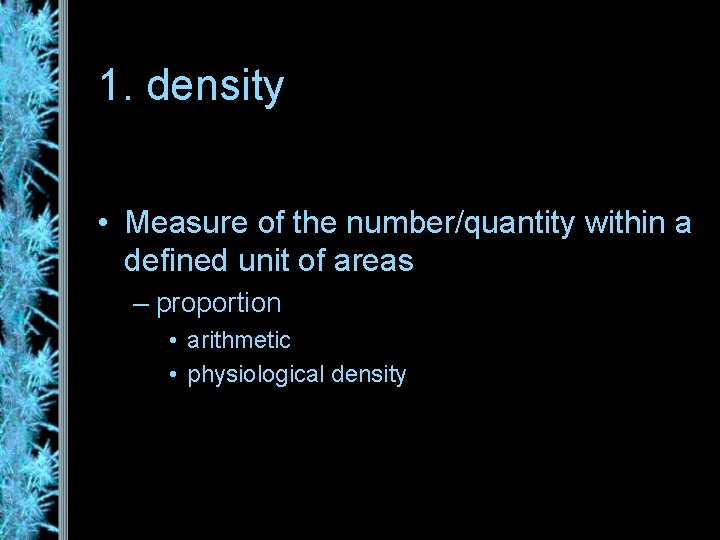 1. density • Measure of the number/quantity within a defined unit of areas –