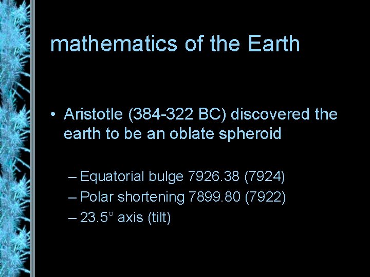 mathematics of the Earth • Aristotle (384 -322 BC) discovered the earth to be