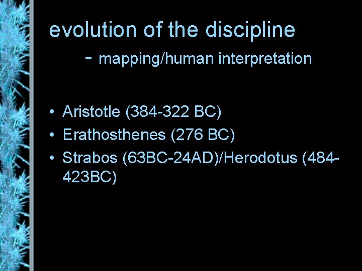 evolution of the discipline - mapping/human interpretation • Aristotle (384 -322 BC) • Erathosthenes