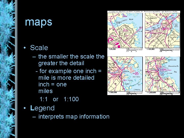 maps • Scale – the smaller the scale the greater the detail - for