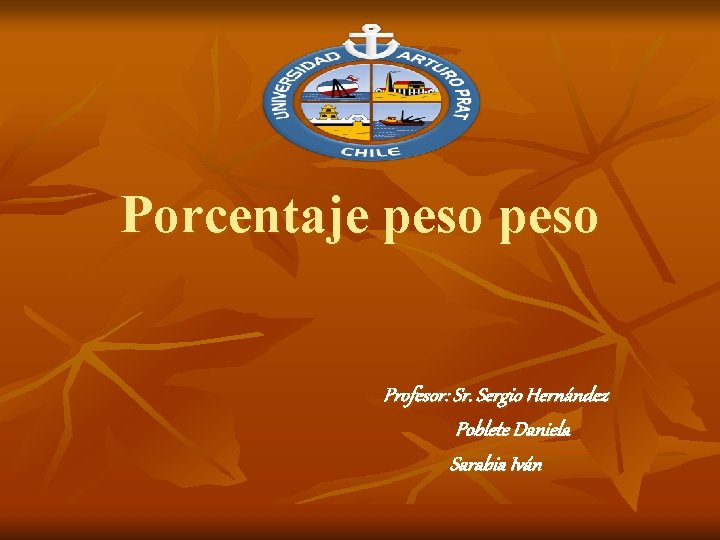 Porcentaje peso Profesor: Sr. Sergio Hernández Poblete Daniela Sarabia Iván 