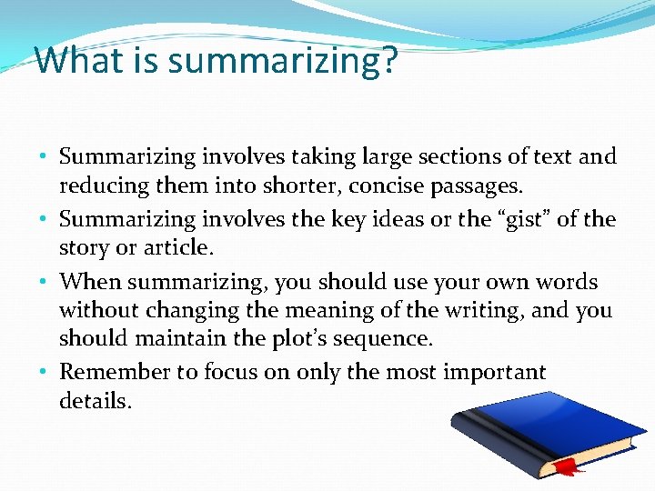 What is summarizing? • Summarizing involves taking large sections of text and reducing them
