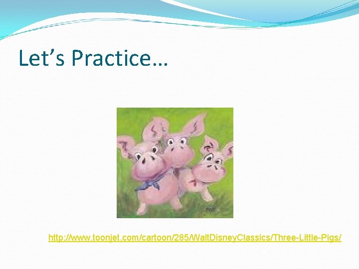 Let’s Practice… http: //www. toonjet. com/cartoon/285/Walt. Disney. Classics/Three-Little-Pigs/ 