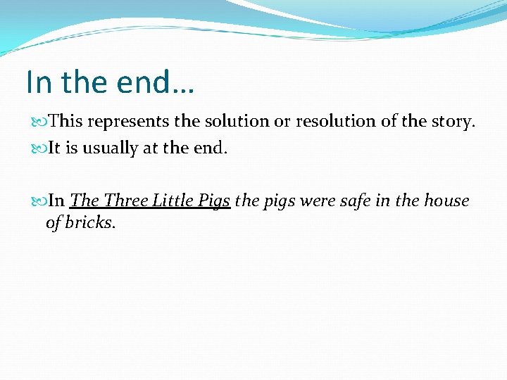 In the end… This represents the solution or resolution of the story. It is