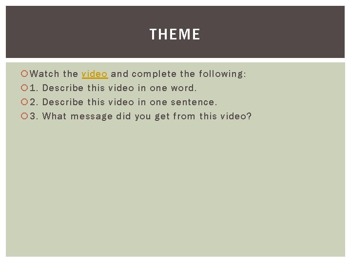 THEME Watch the video and complete the following: 1. Describe this video in one