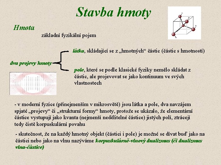 Stavba hmoty Hmota základní fyzikální pojem látka, skládající se z „hmotných“ částic (částic s