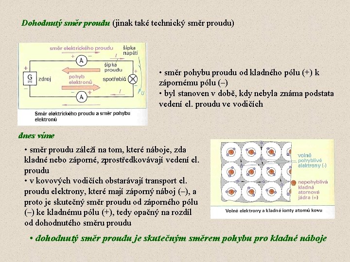 Dohodnutý směr proudu (jinak také technický směr proudu) • směr pohybu proudu od kladného Dohodnutý směr proudu (jinak také technický směr proudu) • směr pohybu proudu od kladného