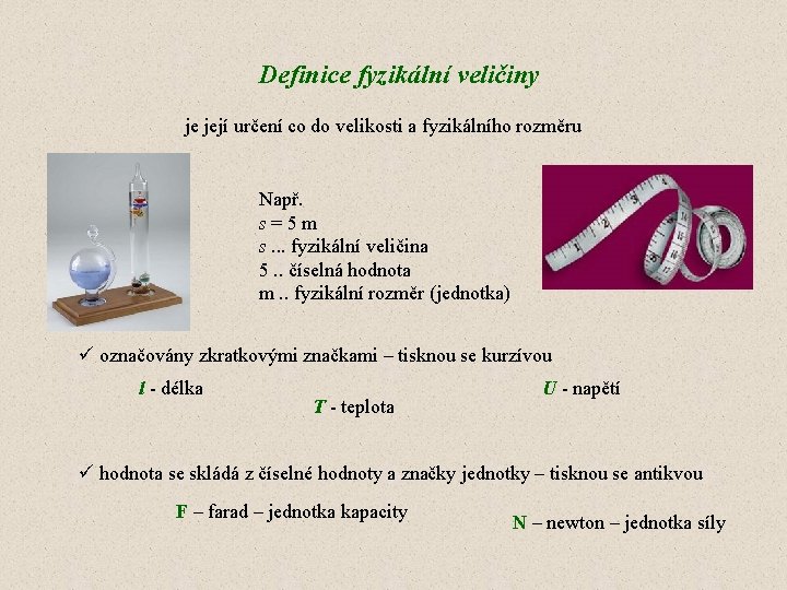 Definice fyzikální veličiny je její určení co do velikosti a fyzikálního rozměru Např. s