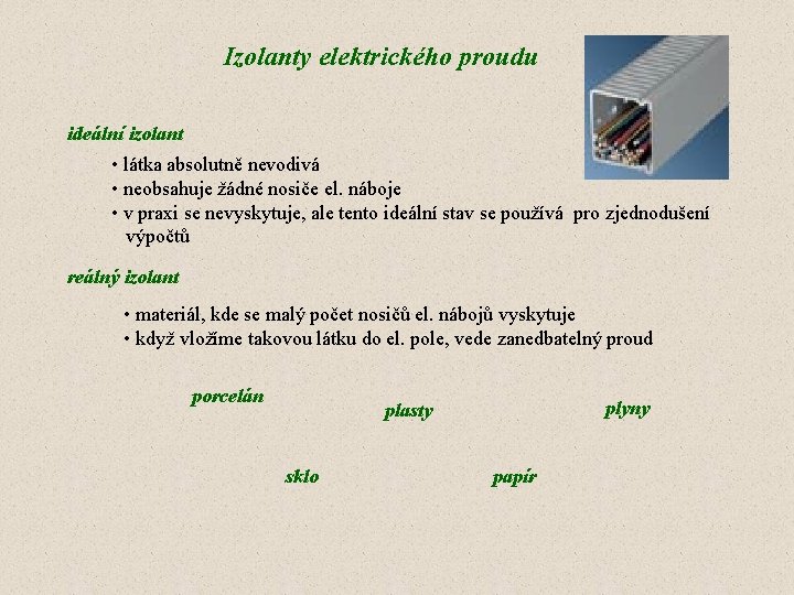 Izolanty elektrického proudu ideální izolant • látka absolutně nevodivá • neobsahuje žádné nosiče el.