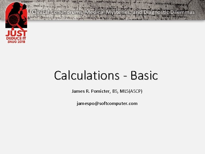 Calculations - Basic James R. Pomicter, BS, MLS(ASCP) jamespo@softcomputer. com 