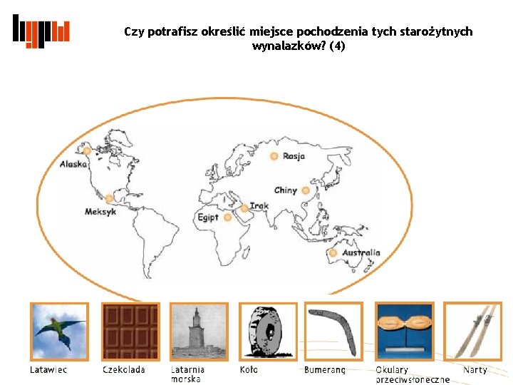 Czy potrafisz określić miejsce pochodzenia tych starożytnych wynalazków? (4) 