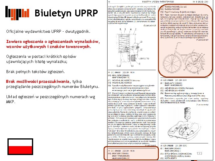 Biuletyn UPRP Oficjalne wydawnictwo UPRP – dwutygodnik. Zawiera ogłoszenia o zgłoszeniach wynalazków, wzorów użytkowych