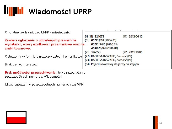 Wiadomości UPRP Oficjalne wydawnictwo UPRP – miesięcznik. Zawiera ogłoszenia o udzielonych prawach na wynalazki,