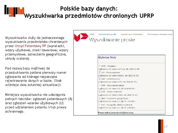 Polskie bazy danych: Wyszukiwarka przedmiotów chronionych UPRP Wyszukiwarka służy do jednoczesnego wyszukiwania przedmiotów chronionych