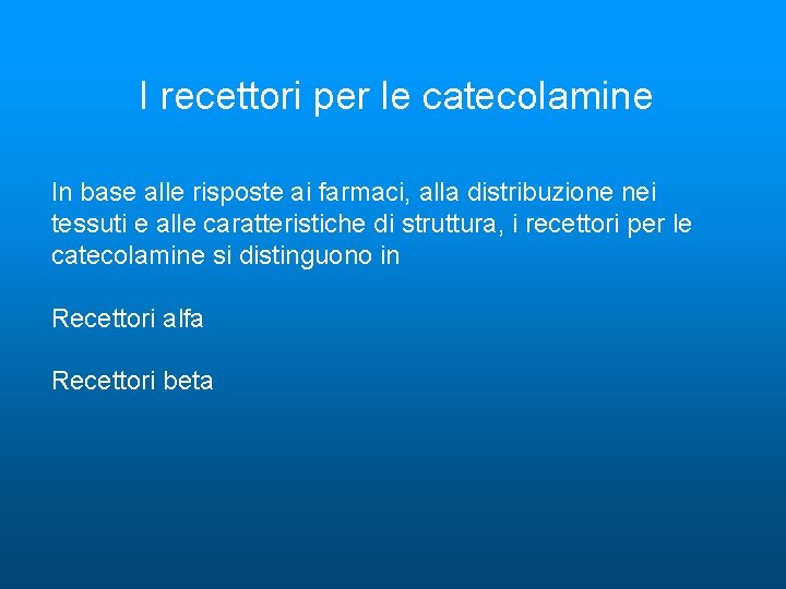 I recettori per le catecolamine In base alle risposte ai farmaci, alla distribuzione nei