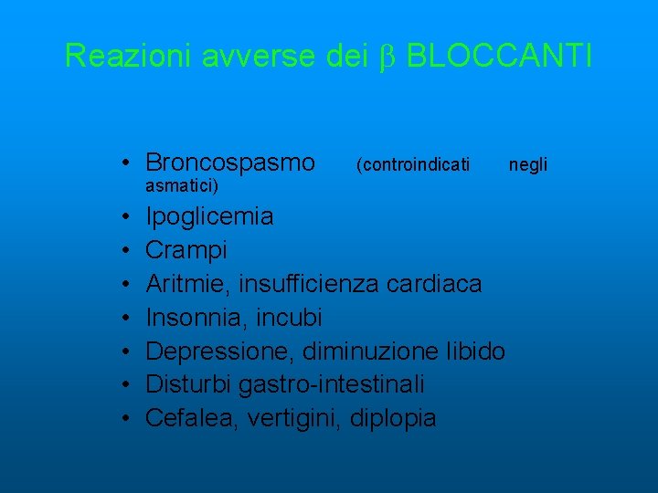 Reazioni avverse dei BLOCCANTI • Broncospasmo (controindicati asmatici) • • Ipoglicemia Crampi Aritmie, insufficienza