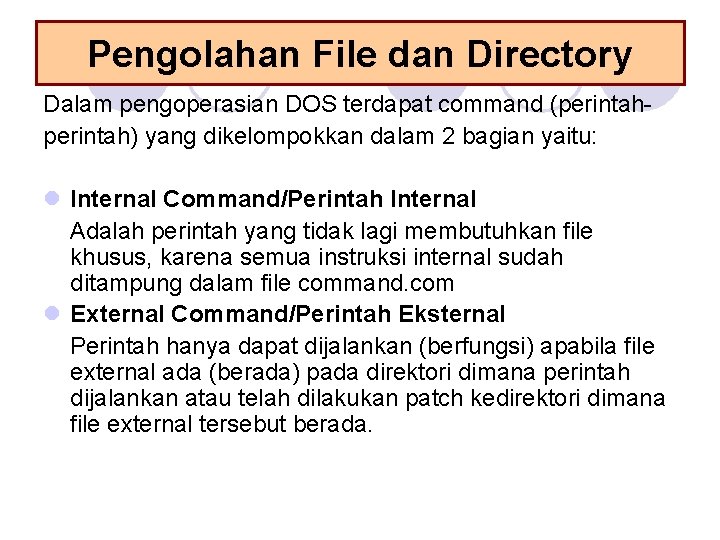 Pengolahan File dan Directory Dalam pengoperasian DOS terdapat command (perintah) yang dikelompokkan dalam 2