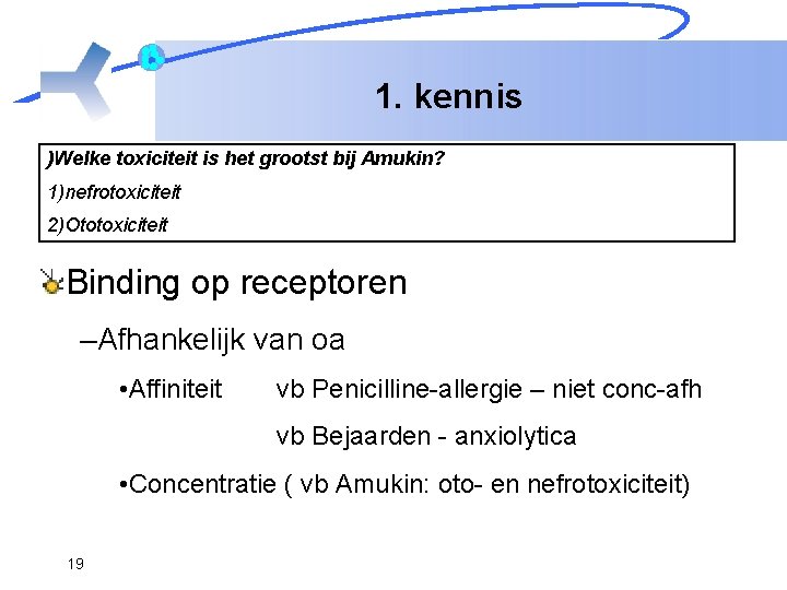 1. kennis )Welke toxiciteit is het grootst bij Amukin? 1)nefrotoxiciteit 2)Ototoxiciteit Binding op receptoren