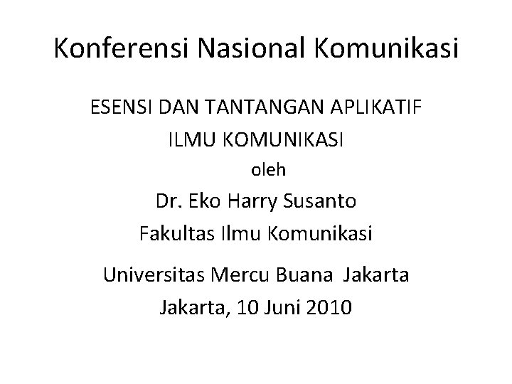 Konferensi Nasional Komunikasi ESENSI DAN TANTANGAN APLIKATIF ILMU KOMUNIKASI oleh Dr. Eko Harry Susanto