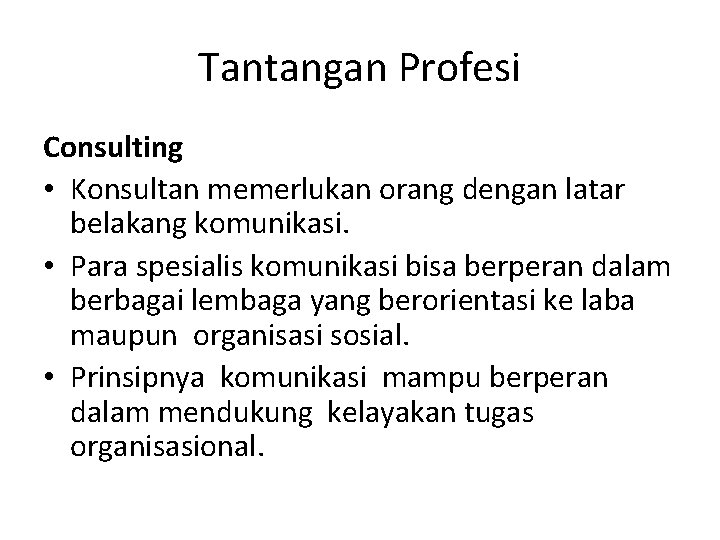 Tantangan Profesi Consulting • Konsultan memerlukan orang dengan latar belakang komunikasi. • Para spesialis