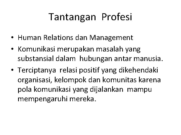 Tantangan Profesi • Human Relations dan Management • Komunikasi merupakan masalah yang substansial dalam