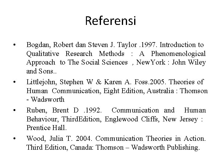 Referensi • • Bogdan, Robert dan Steven J. Taylor. 1997. Introduction to Qualitative Research