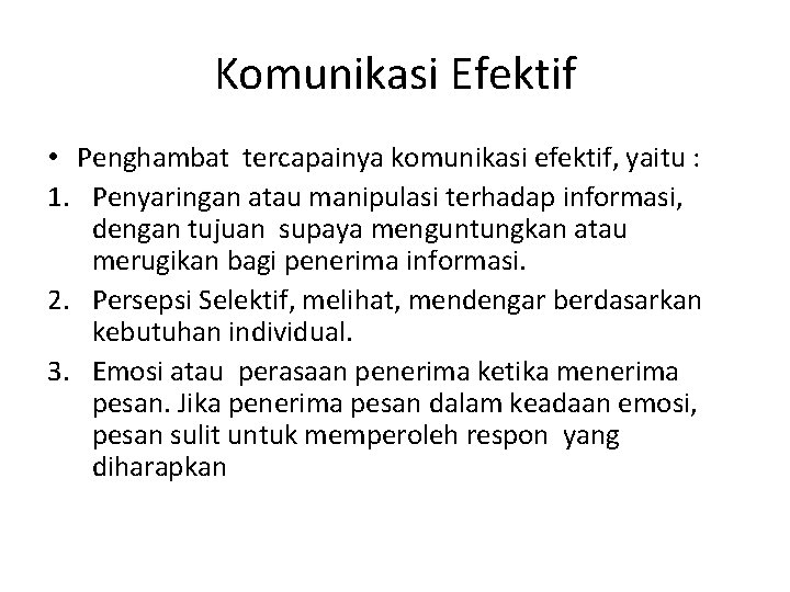 Komunikasi Efektif • Penghambat tercapainya komunikasi efektif, yaitu : 1. Penyaringan atau manipulasi terhadap