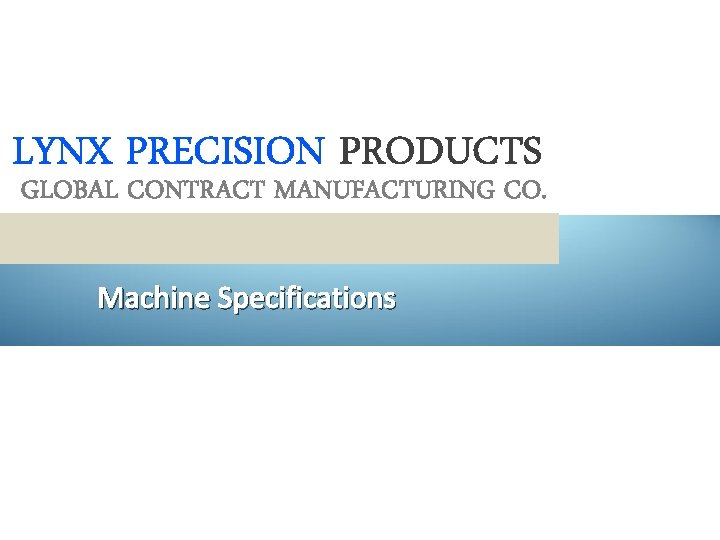 LYNX PRECISION PRODUCTS GLOBAL CONTRACT MANUFACTURING CO. Machine Specifications 