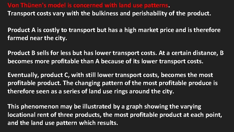 Von Thünen's model is concerned with land use patterns. Transport costs vary with the