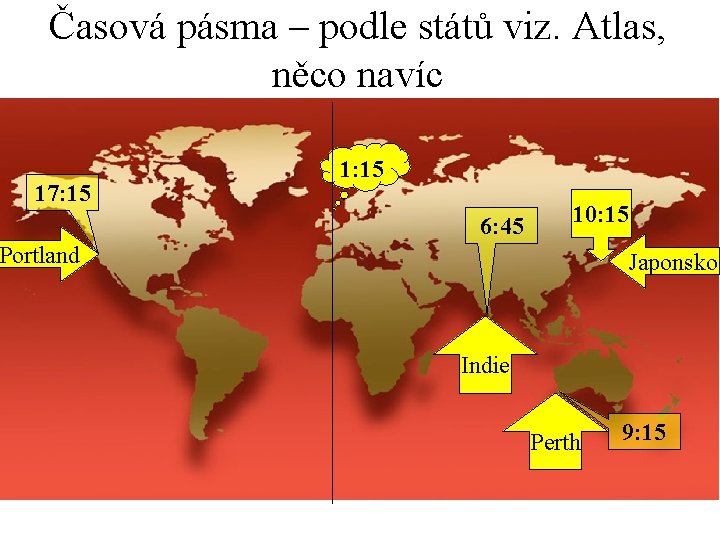 Časová pásma – podle států viz. Atlas, něco navíc 17: 15 1: 15 6: