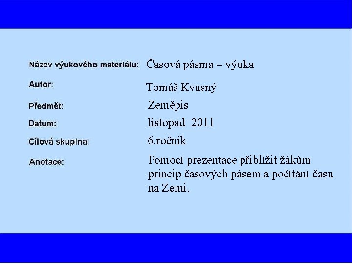 Časová pásma – výuka Tomáš Kvasný Zeměpis listopad 2011 6. ročník Pomocí prezentace přiblížit