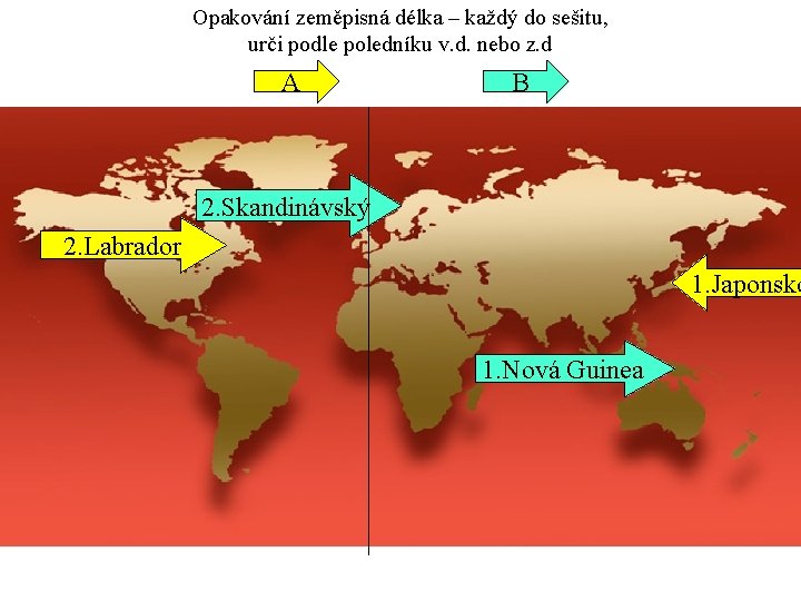 Opakování zeměpisná délka – každý do sešitu, urči podle poledníku v. d. nebo z.