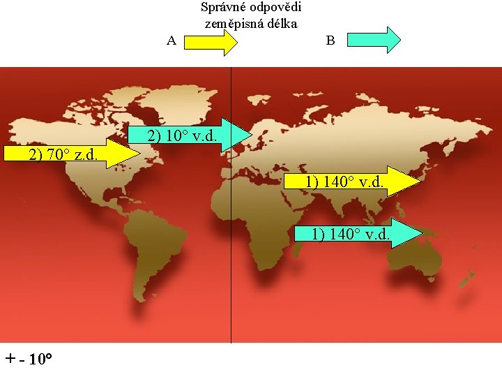 Správné odpovědi zeměpisná délka A 2) 70° z. d. B 2) 10° v. d.