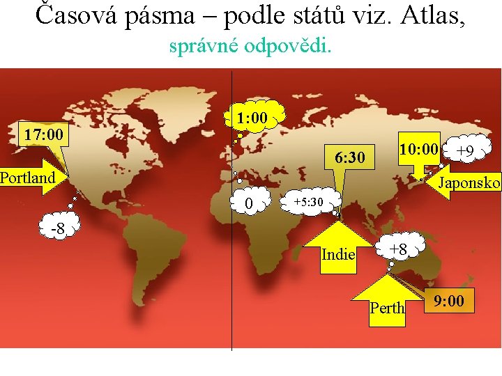 Časová pásma – podle států viz. Atlas, správné odpovědi. 17: 00 1: 00 6: