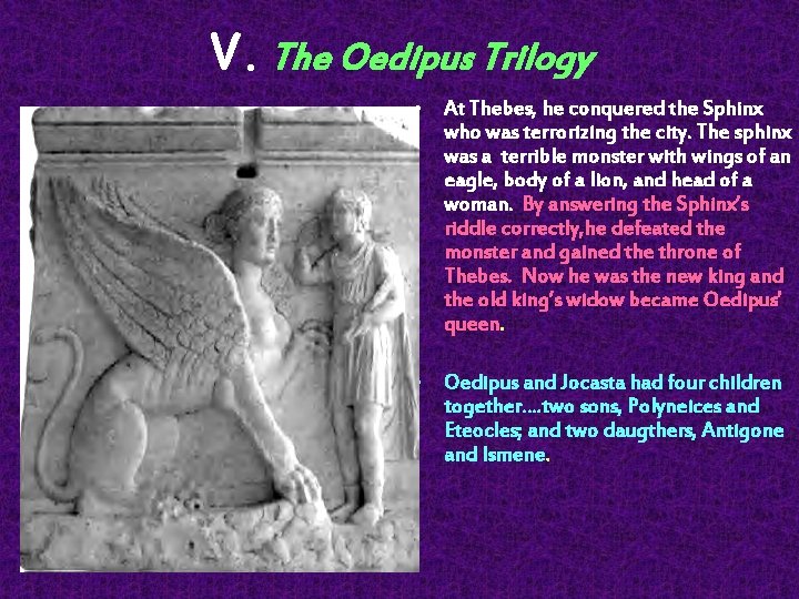 V. The Oedipus Trilogy • At Thebes, he conquered the Sphinx who was terrorizing