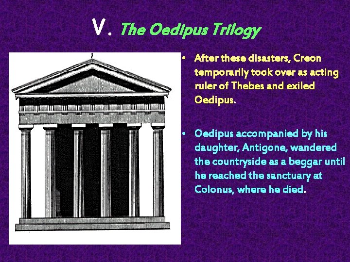 V. The Oedipus Trilogy • After these disasters, Creon temporarily took over as acting