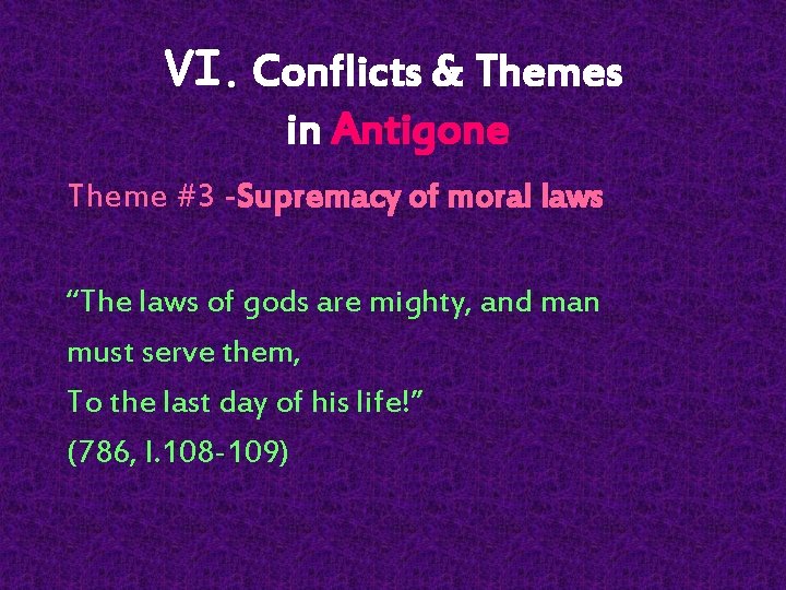 VI. Conflicts & Themes in Antigone Theme #3 -Supremacy of moral laws “The laws