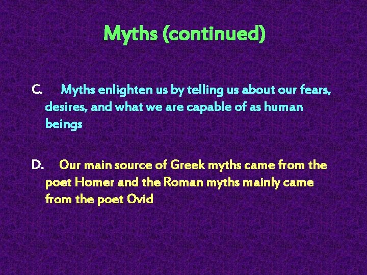  Myths (continued) C. Myths enlighten us by telling us about our fears, desires,